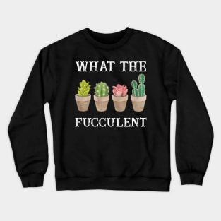 What The Fucculent? T-shirt Crewneck Sweatshirt